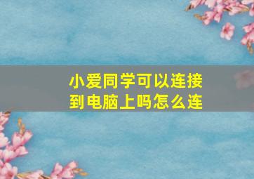 小爱同学可以连接到电脑上吗怎么连