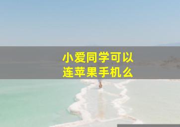 小爱同学可以连苹果手机么