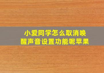 小爱同学怎么取消唤醒声音设置功能呢苹果