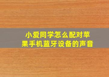 小爱同学怎么配对苹果手机蓝牙设备的声音