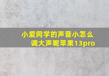 小爱同学的声音小怎么调大声呢苹果13pro