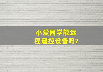 小爱同学能远程遥控设备吗?