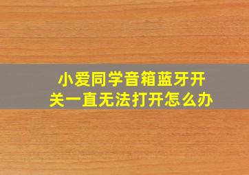 小爱同学音箱蓝牙开关一直无法打开怎么办