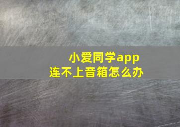 小爱同学app连不上音箱怎么办