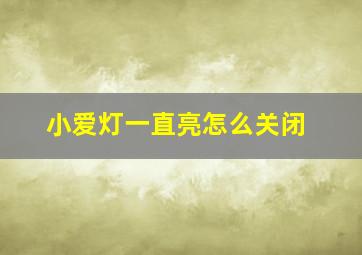 小爱灯一直亮怎么关闭