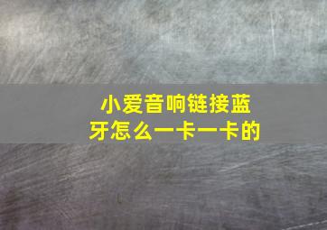 小爱音响链接蓝牙怎么一卡一卡的