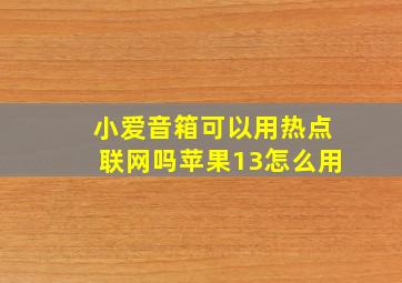 小爱音箱可以用热点联网吗苹果13怎么用