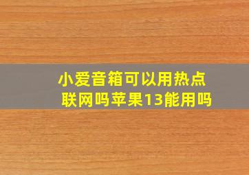 小爱音箱可以用热点联网吗苹果13能用吗