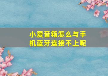 小爱音箱怎么与手机蓝牙连接不上呢