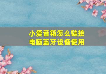 小爱音箱怎么链接电脑蓝牙设备使用