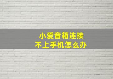 小爱音箱连接不上手机怎么办