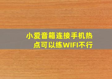 小爱音箱连接手机热点可以练WIFI不行