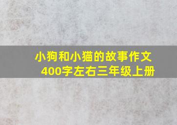 小狗和小猫的故事作文400字左右三年级上册