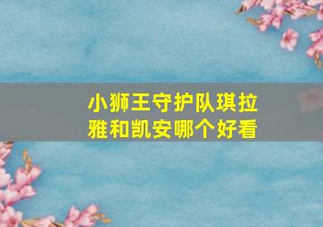 小狮王守护队琪拉雅和凯安哪个好看