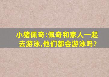 小猪佩奇:佩奇和家人一起去游泳,他们都会游泳吗?