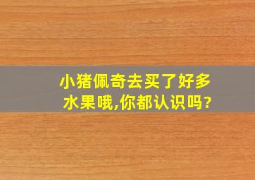 小猪佩奇去买了好多水果哦,你都认识吗?