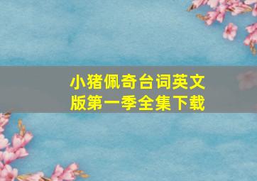 小猪佩奇台词英文版第一季全集下载