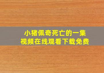 小猪佩奇死亡的一集视频在线观看下载免费