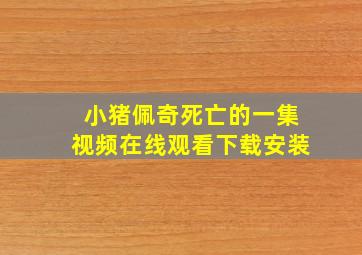 小猪佩奇死亡的一集视频在线观看下载安装