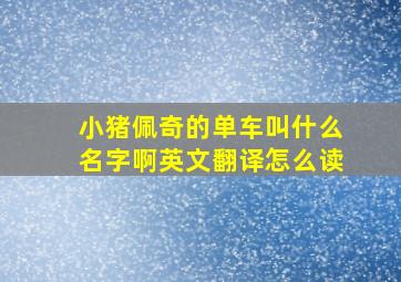 小猪佩奇的单车叫什么名字啊英文翻译怎么读