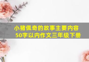 小猪佩奇的故事主要内容50字以内作文三年级下册