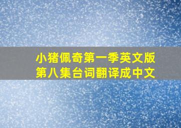 小猪佩奇第一季英文版第八集台词翻译成中文