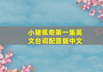 小猪佩奇第一集英文台词配音版中文