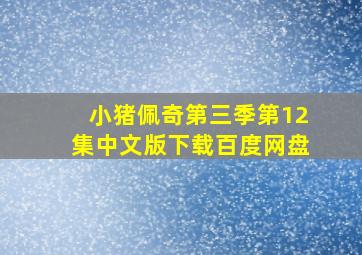 小猪佩奇第三季第12集中文版下载百度网盘