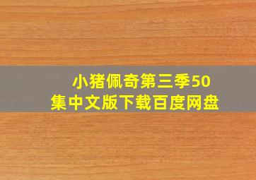 小猪佩奇第三季50集中文版下载百度网盘