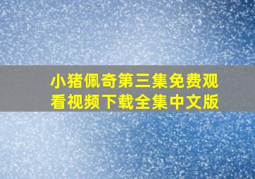 小猪佩奇第三集免费观看视频下载全集中文版