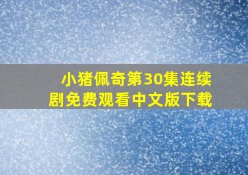 小猪佩奇第30集连续剧免费观看中文版下载