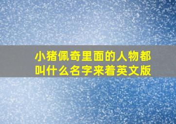 小猪佩奇里面的人物都叫什么名字来着英文版