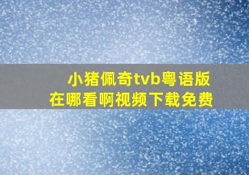 小猪佩奇tvb粤语版在哪看啊视频下载免费