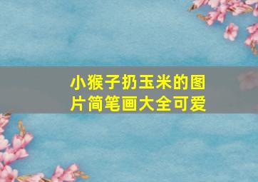 小猴子扔玉米的图片简笔画大全可爱