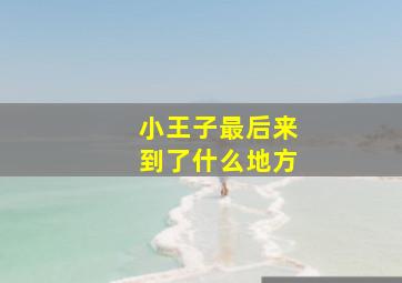 小王子最后来到了什么地方