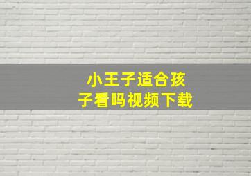 小王子适合孩子看吗视频下载