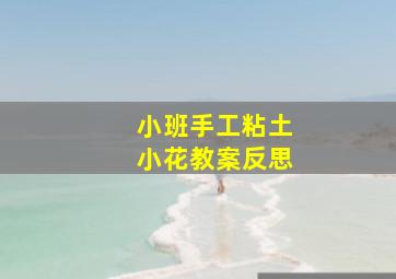 小班手工粘土小花教案反思