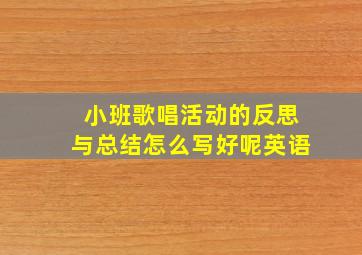 小班歌唱活动的反思与总结怎么写好呢英语