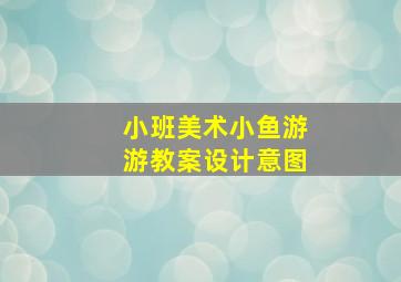 小班美术小鱼游游教案设计意图