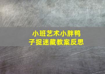 小班艺术小胖鸭子捉迷藏教案反思