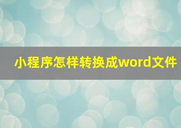 小程序怎样转换成word文件