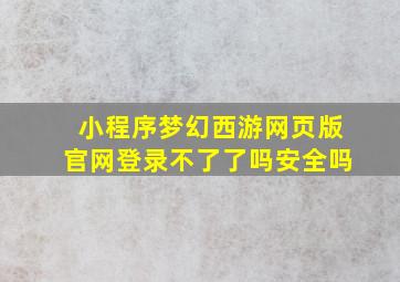 小程序梦幻西游网页版官网登录不了了吗安全吗