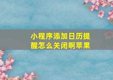 小程序添加日历提醒怎么关闭啊苹果