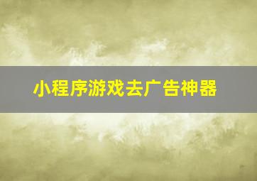 小程序游戏去广告神器