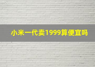 小米一代卖1999算便宜吗