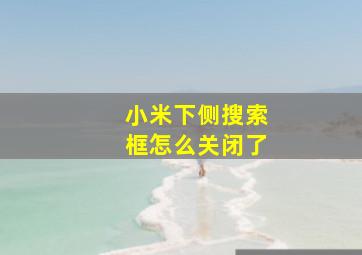 小米下侧搜索框怎么关闭了