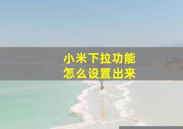 小米下拉功能怎么设置出来