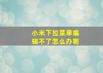 小米下拉菜单编辑不了怎么办呢