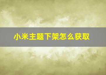 小米主题下架怎么获取