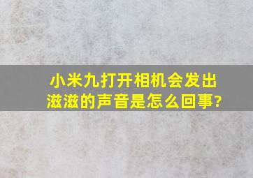 小米九打开相机会发出滋滋的声音是怎么回事?